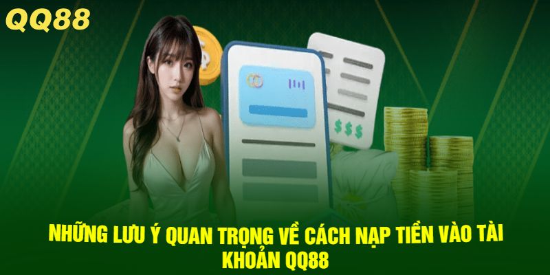 Những lưu ý quan trọng về cách nạp tiền vào tài khoản QQ88
