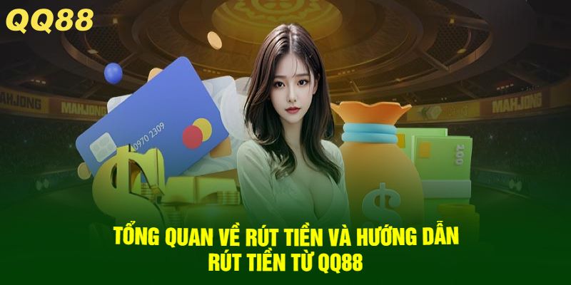 Tổng Quan Về Rút Tiền Và Hướng Dẫn Rút Tiền Từ QQ88