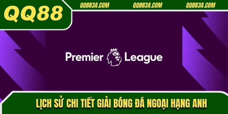 Lịch sử chi tiết giải bóng đá Ngoại hạng Anh